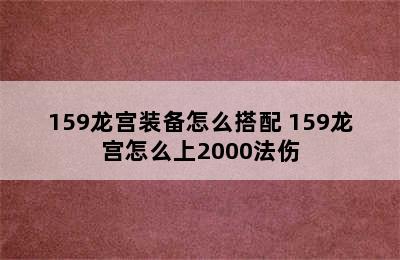 159龙宫装备怎么搭配 159龙宫怎么上2000法伤